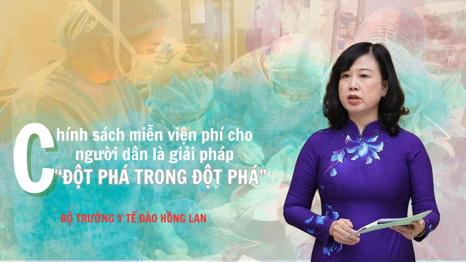 Bộ trưởng Bộ Y tế Đào Hồng Lan: Chính sách miễn viện phí cho người dân là giải pháp “Đột phá trong đột phá”